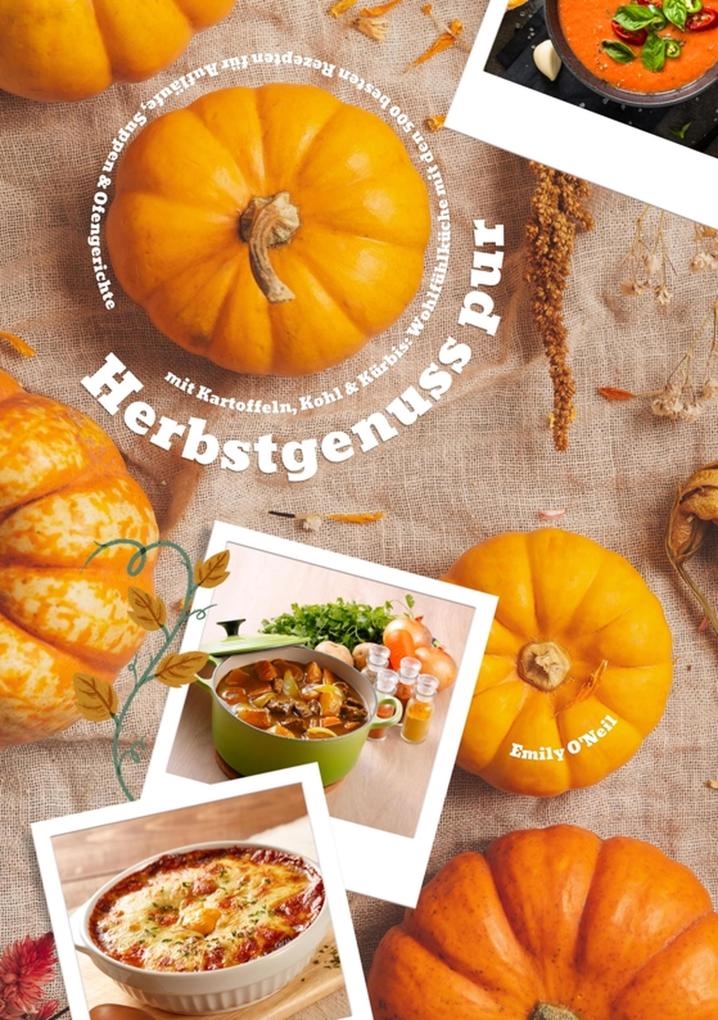 Herbstgenuss pur mit Kartoffeln Kohl & Kürbis: Wohlfühlküche mit den 500 besten Rezepten für Aufläufe Suppen & Ofengerichte (Herbst Kochbuch)