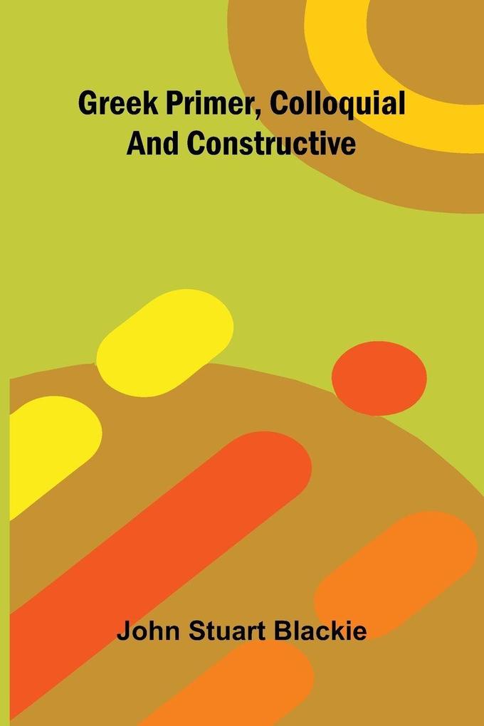 Greek Primer Colloquial And Constructive
