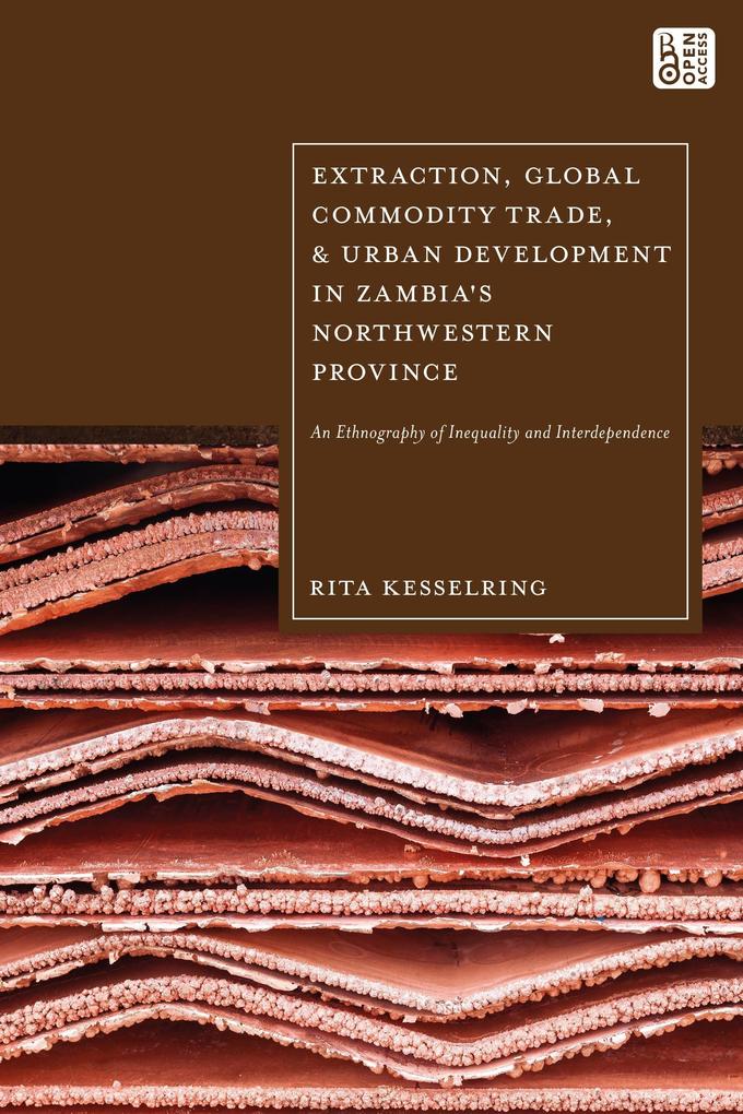 Extraction Global Commodity Trade and Urban Development in Zambia's Northwestern Province