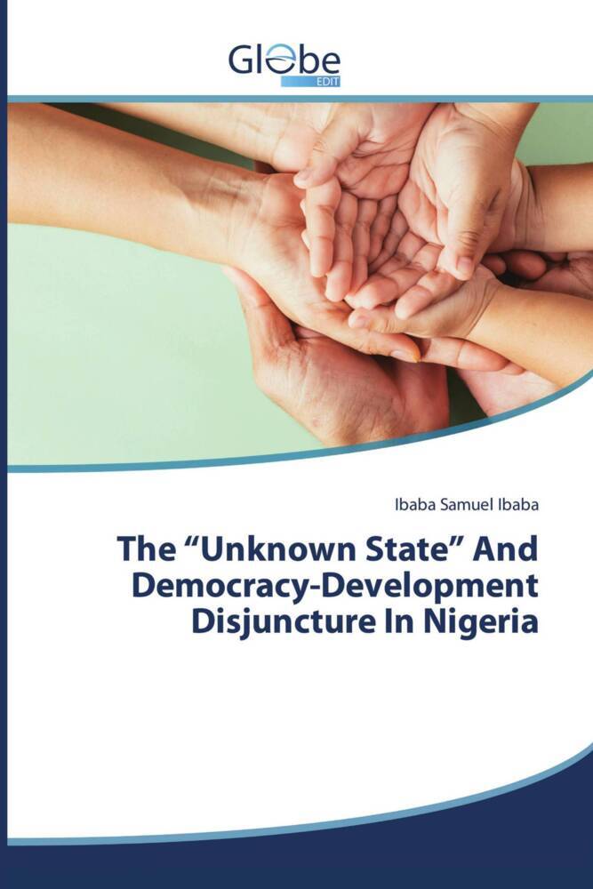 The 'Unknown State' And Democracy-Development Disjuncture In Nigeria