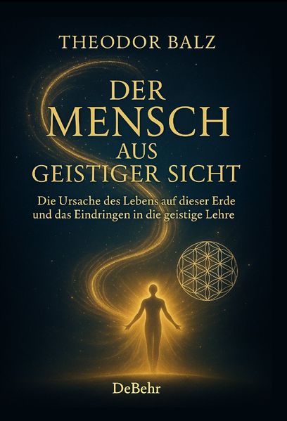 Der Mensch aus geistiger Sicht - Die Ursache des Lebens auf dieser Erde und das Eindringen in die geistige Lehre