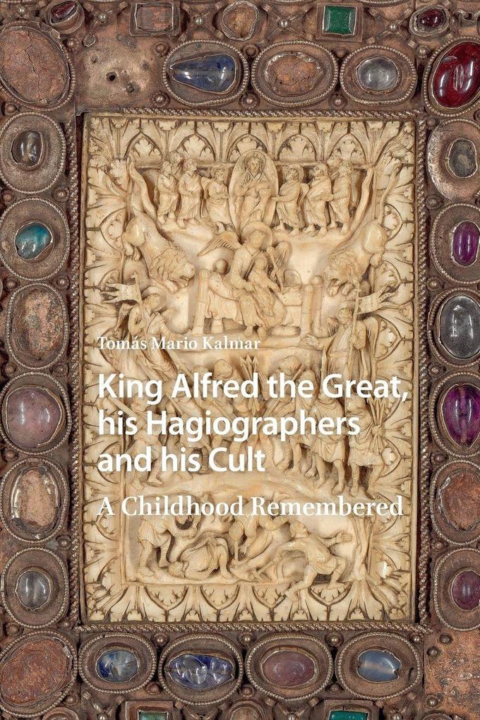 King Alfred the Great his Hagiographers and his Cult
