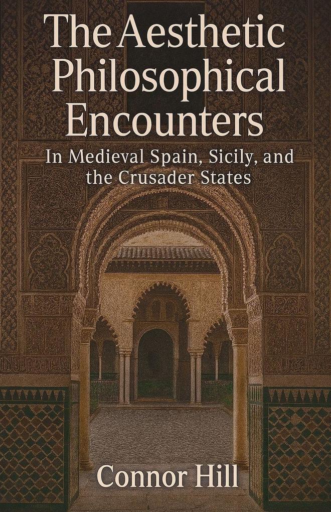 The Aesthetic Philosophical Encounters in Medieval Spain Sicily and the Crusader States