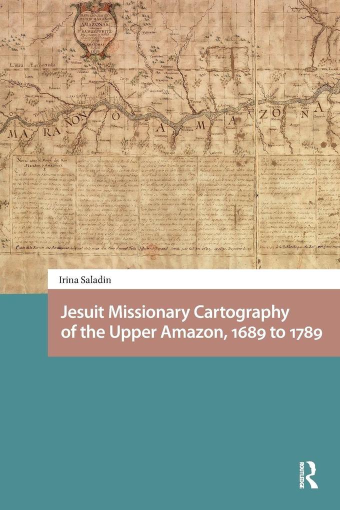 Jesuit Missionary Cartography of the Upper Amazon 1689 to 1789
