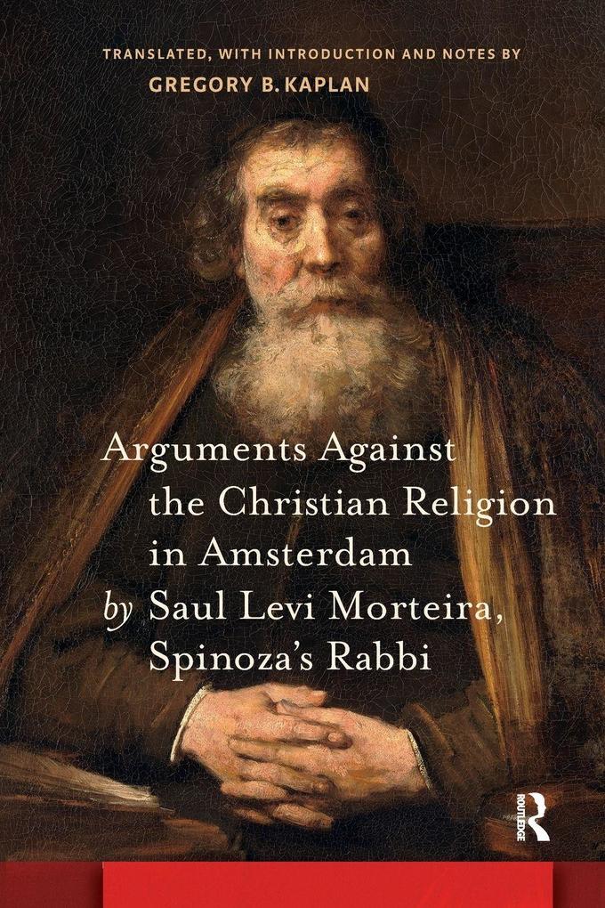 Arguments Against the Christian Religion in Amsterdam by Saul Levi Morteira Spinoza's Rabbi