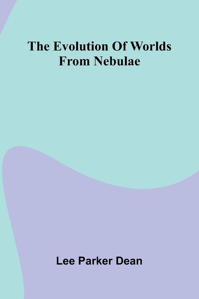 The Evolution Of Worlds From Nebulae