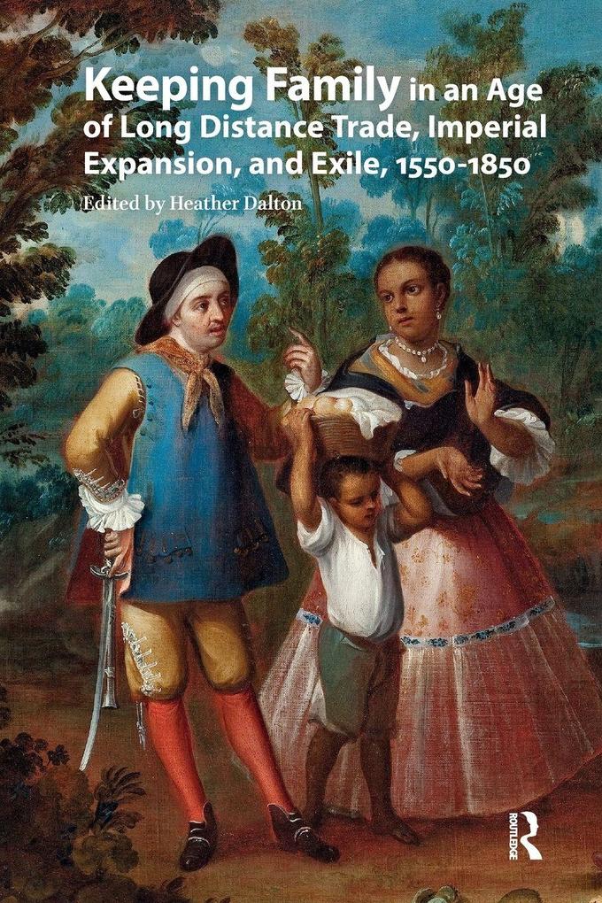 Keeping Family in an Age of Long Distance Trade Imperial Expansion and Exile 1550-1850