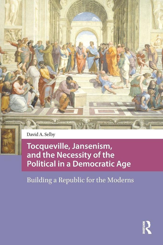 Tocqueville Jansenism and the Necessity of the Political in a Democratic Age