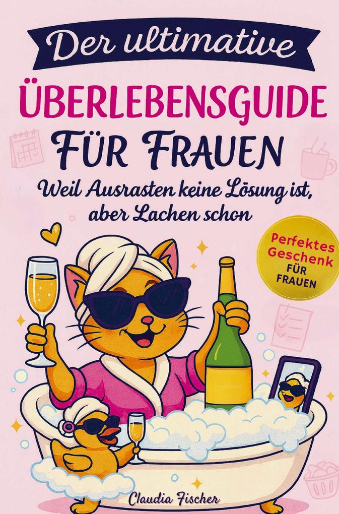 Der ultimative Überlebensguide für Frauen im Alltagswahnsinn: Weil Ausrasten keine Lösung ist aber Lachen schon