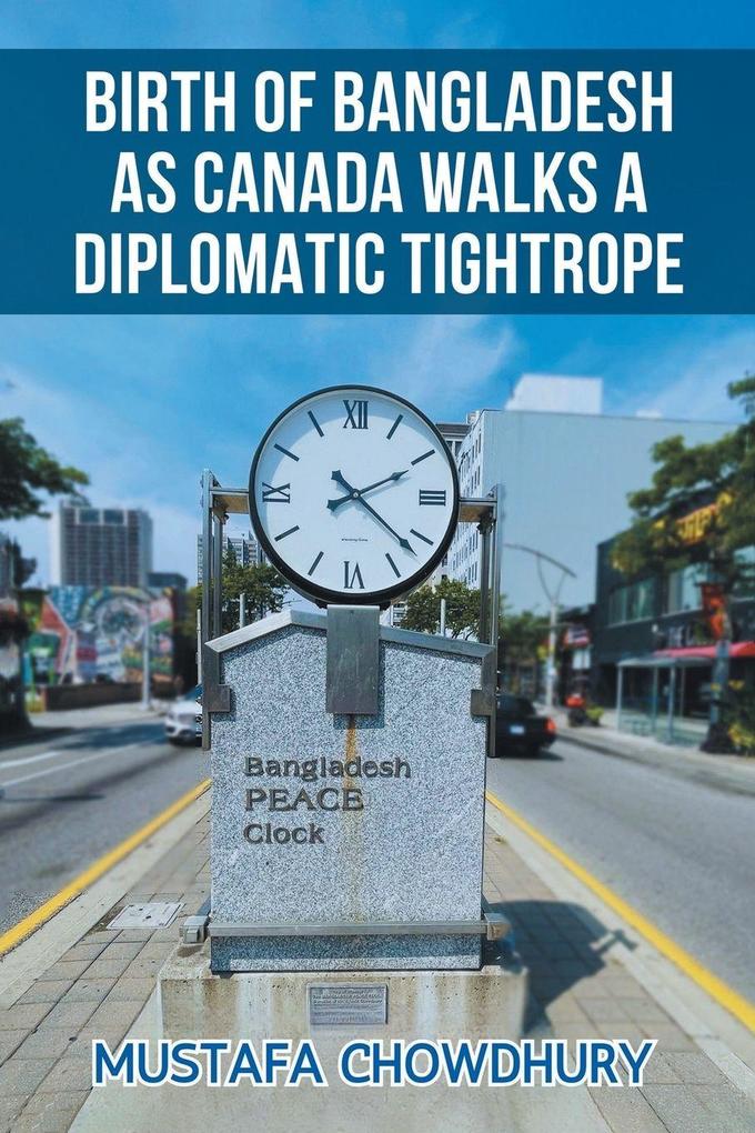 BIRTH OF BANGLADESH AS CANADA WALKS A DIPLOMATIC TIGHTROPE