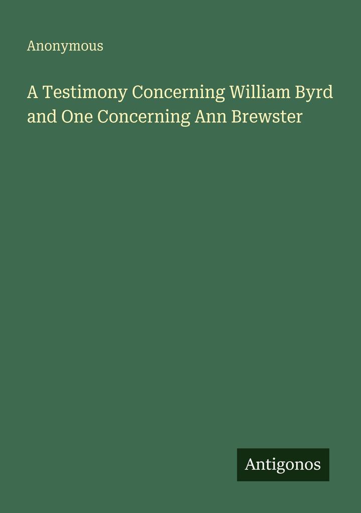 A Testimony Concerning William Byrd and One Concerning Ann Brewster