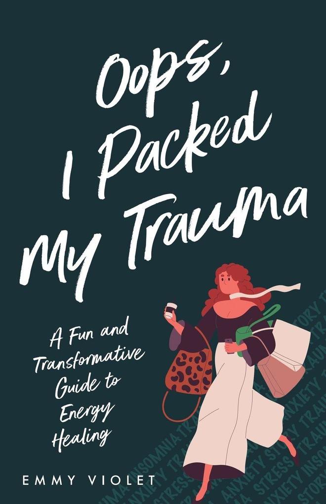 Oops I Packed My Trauma A Fun and Transformative Guide to Energy Healing