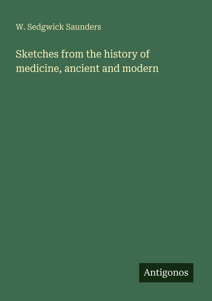 Sketches from the history of medicine ancient and modern