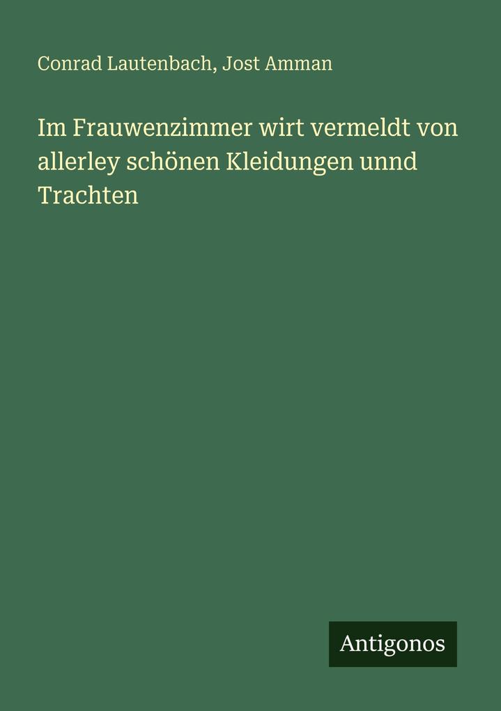 Im Frauwenzimmer wirt vermeldt von allerley schönen Kleidungen unnd Trachten