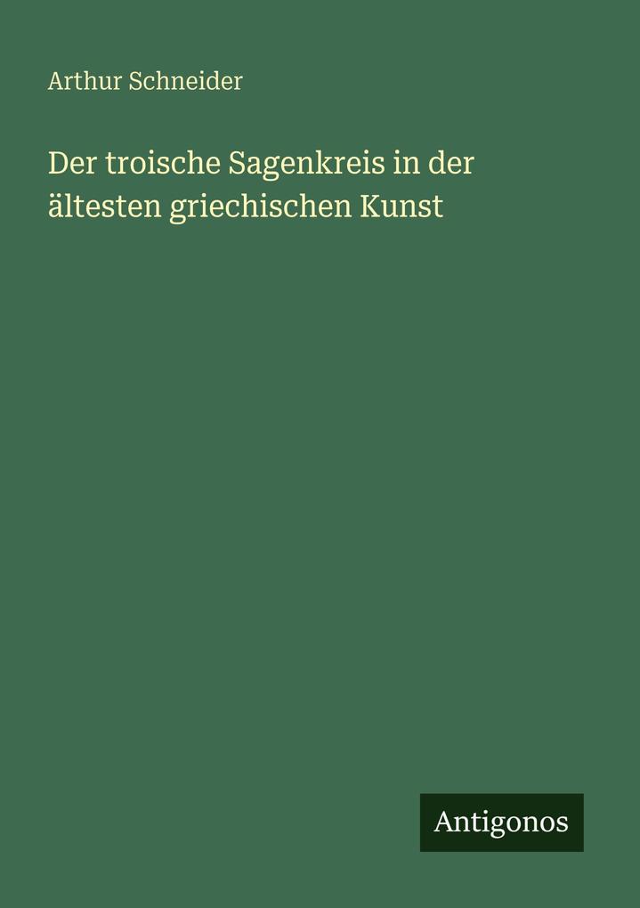 Der troische Sagenkreis in der ältesten griechischen Kunst