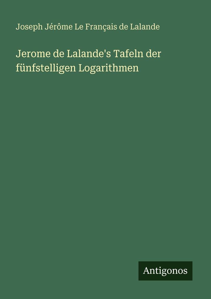 Jerome de Lalande's Tafeln der fünfstelligen Logarithmen
