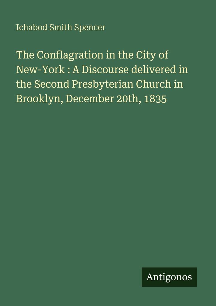 The Conflagration in the City of New-York : A Discourse delivered in the Second Presbyterian Church in Brooklyn December 20th 1835