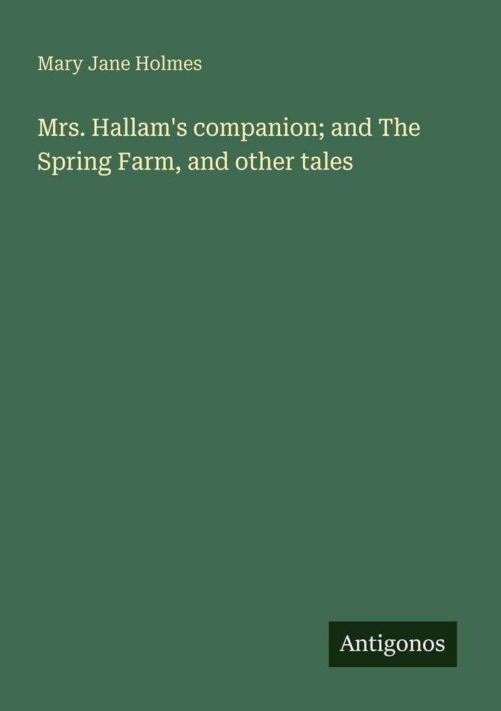 Mrs. Hallam's companion; and The Spring Farm and other tales