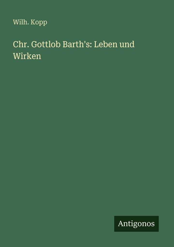 Chr. Gottlob Barth's: Leben und Wirken