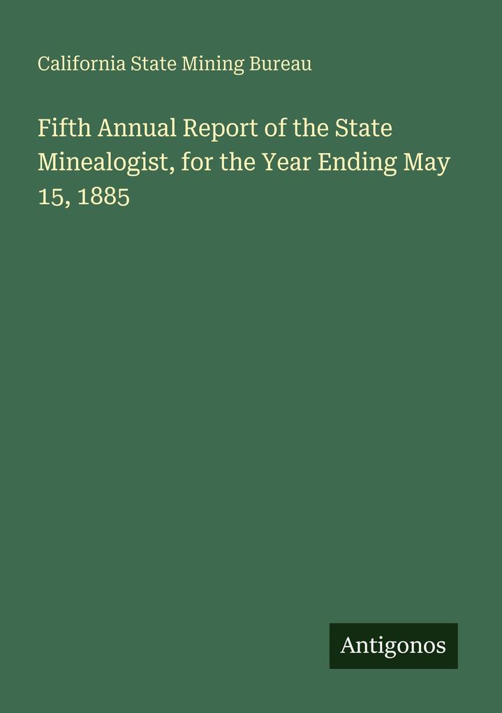 Fifth Annual Report of the State Minealogist for the Year Ending May 15 1885