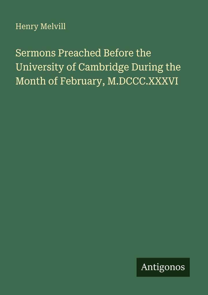 Sermons Preached Before the University of Cambridge During the Month of February M.DCCC.XXXVI