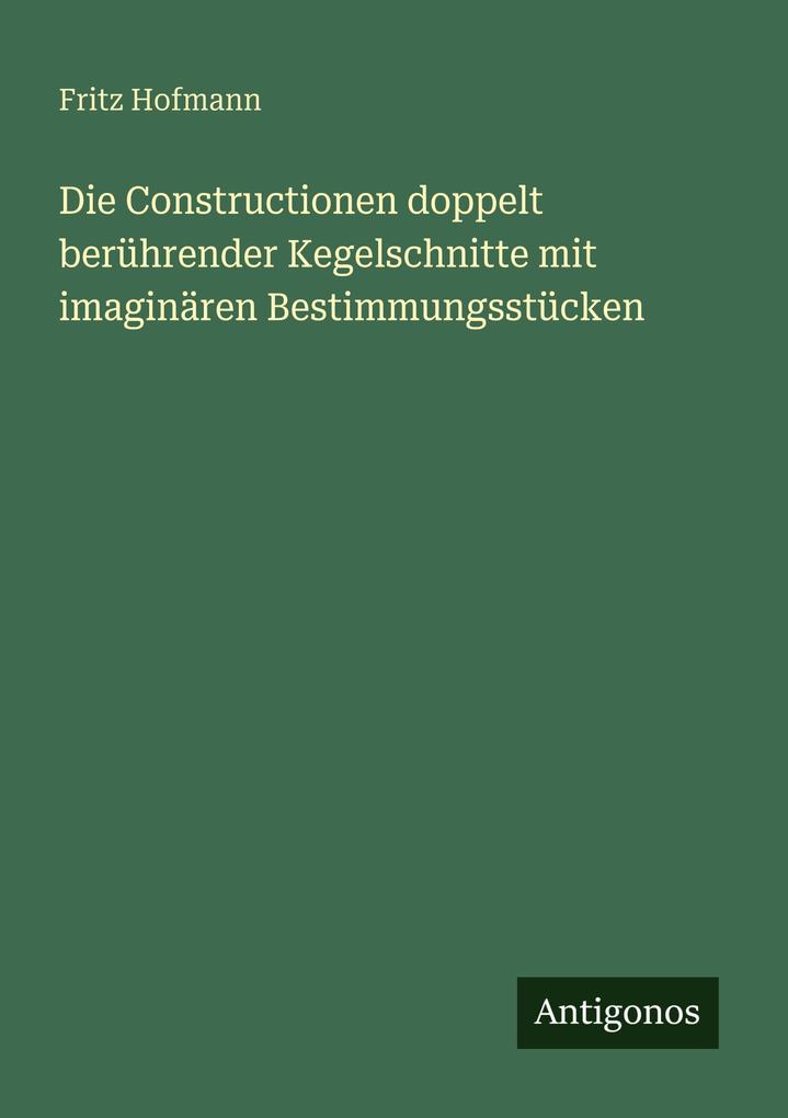 Die Constructionen doppelt berührender Kegelschnitte mit imaginären Bestimmungsstücken