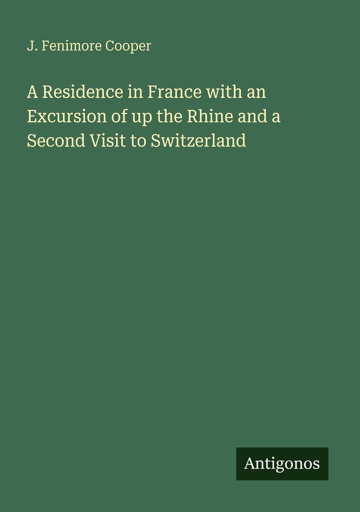 A Residence in France with an Excursion of up the Rhine and a Second Visit to Switzerland