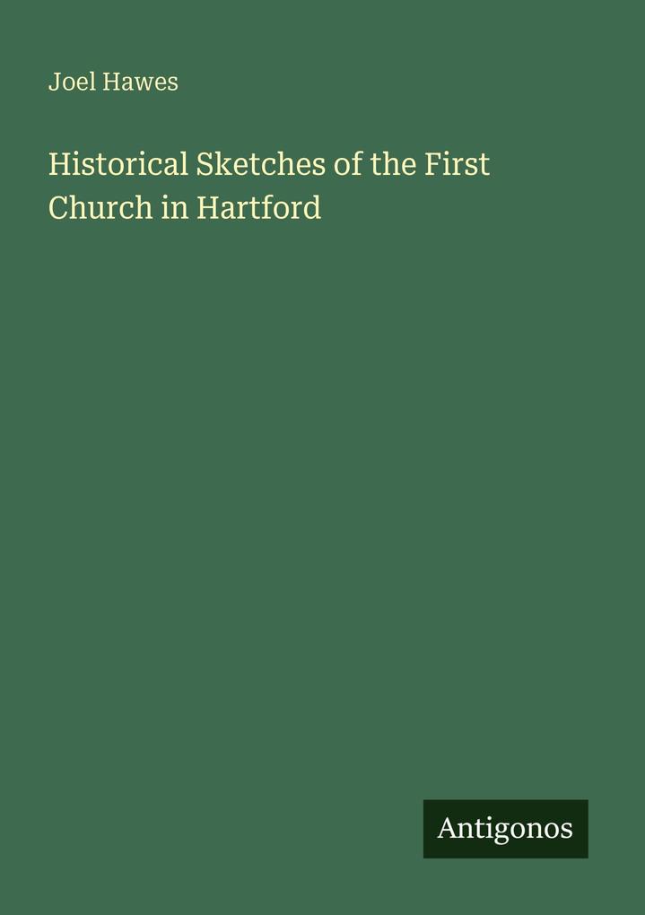 Historical Sketches of the First Church in Hartford