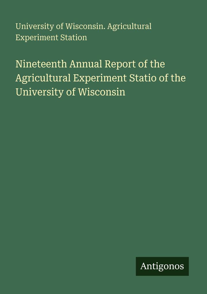 Nineteenth Annual Report of the Agricultural Experiment Statio of the University of Wisconsin