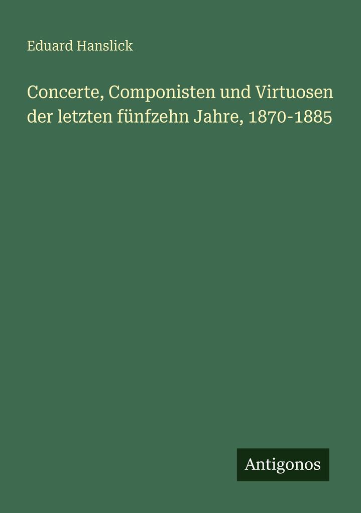 Concerte Componisten und Virtuosen der letzten fünfzehn Jahre 1870-1885