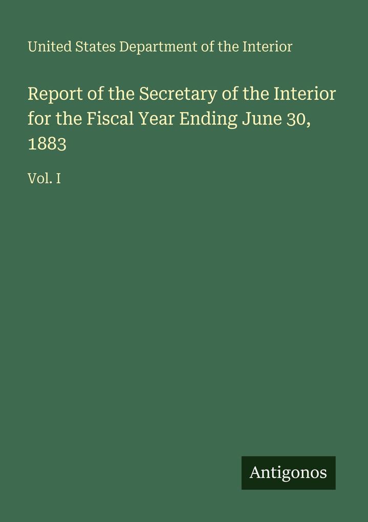 Report of the Secretary of the Interior for the Fiscal Year Ending June 30 1883