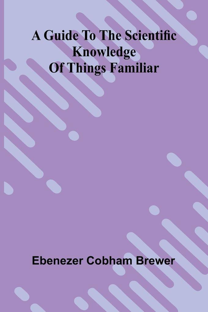 A Guide To The Scientific Knowledge Of Things Familiar