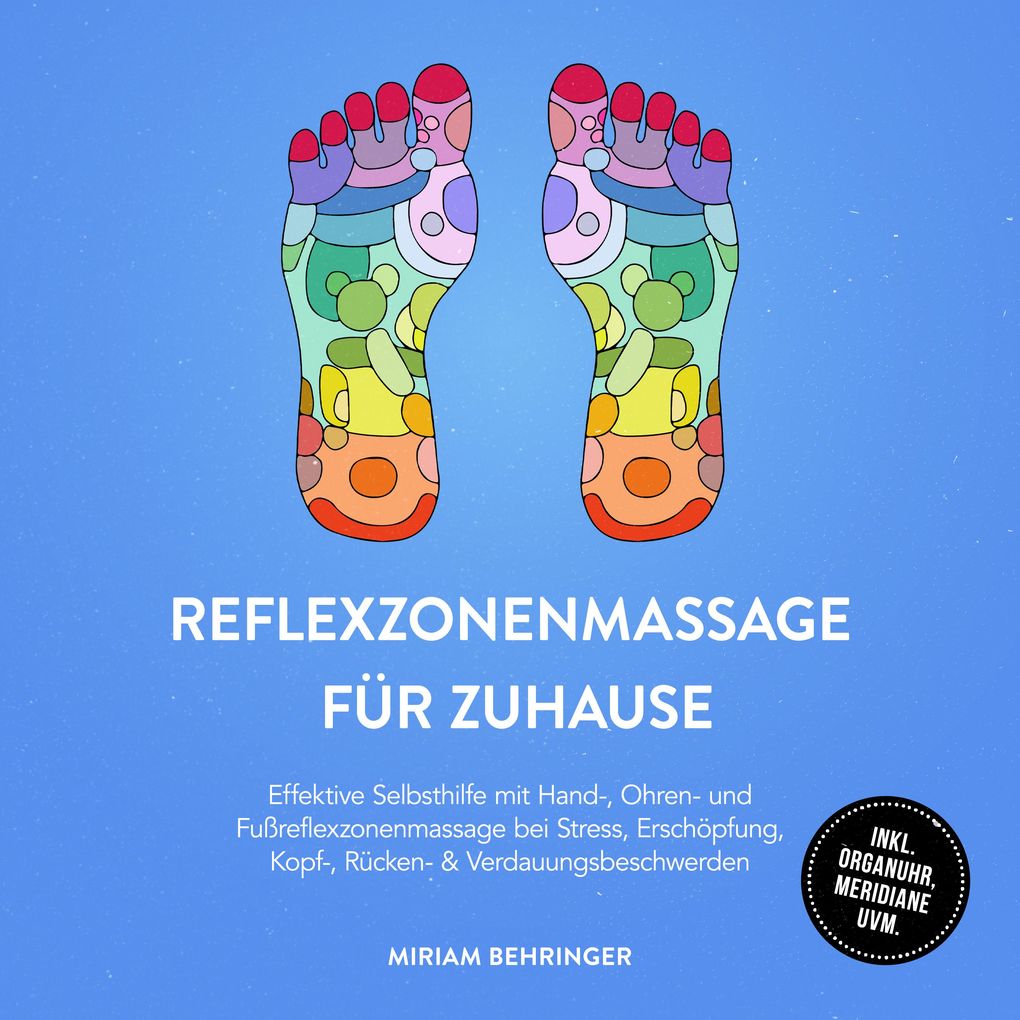 Reflexzonenmassage für zuhause: Effektive Selbsthilfe mit Hand- Ohren- und Fußreflexzonenmassage bei Stress Erschöpfung Kopf- Rücken- & Verdauungsbeschwerden - inkl. Organuhr Meridiane uvm.