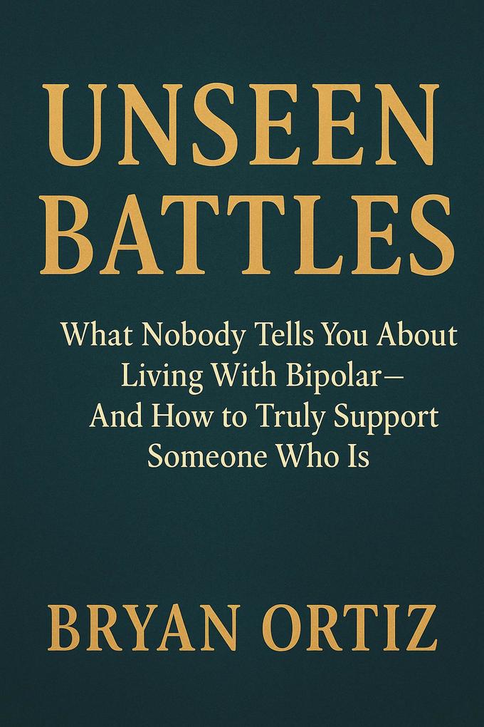 Unseen Battles: What Nobody Tells You About Living With Bipolar-And How to Support Someone in Their Journey