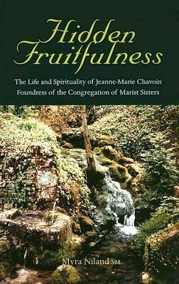 Hidden Fruitfulness: The Life and Spirituality of Jeanne-Marie Chavoin Foundress of the Congregation of Marist Sisters (1786-1858) - Myra Niland