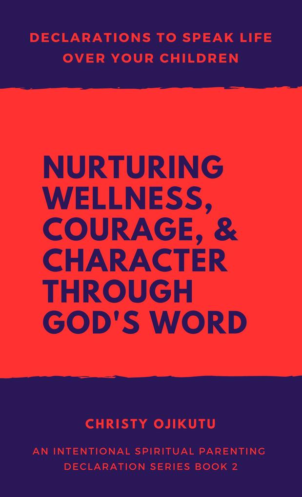 Declarations to Speak Life Over Your Children: Nurturing Wellness Courage and Character Through God's Word