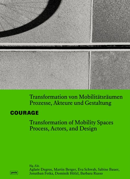 COURAGE Transformation von Mobilitätsräumen. Prozesse Akteure und Gestaltung / Transformation of Mobility Spaces. Process Actors and Design