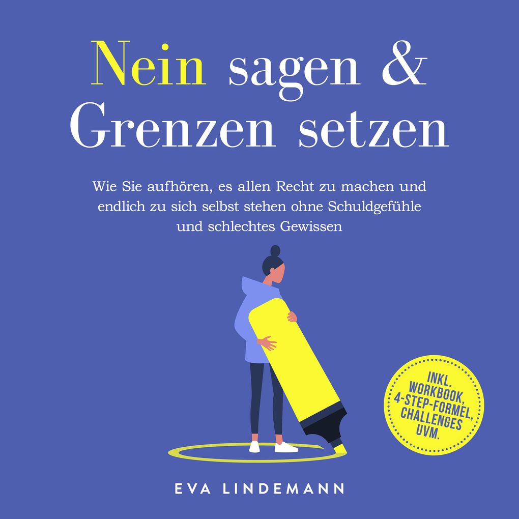 Nein sagen und Grenzen setzen: Wie Sie aufhören es allen Recht zu machen und endlich zu sich selbst stehen ohne Schuldgefühle und schlechtes Gewissen - inkl. Workbook 4-Step-Formel Challenges uvm.