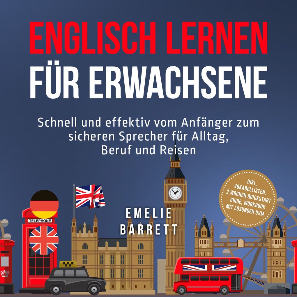 Englisch lernen für Erwachsene: Schnell und effektiv vom Anfänger zum sicheren Sprecher für Alltag Beruf und Reisen - inkl. Vokabellisten 2 Wochen Quickstart Guide Workbook mit Lösungen uvm.