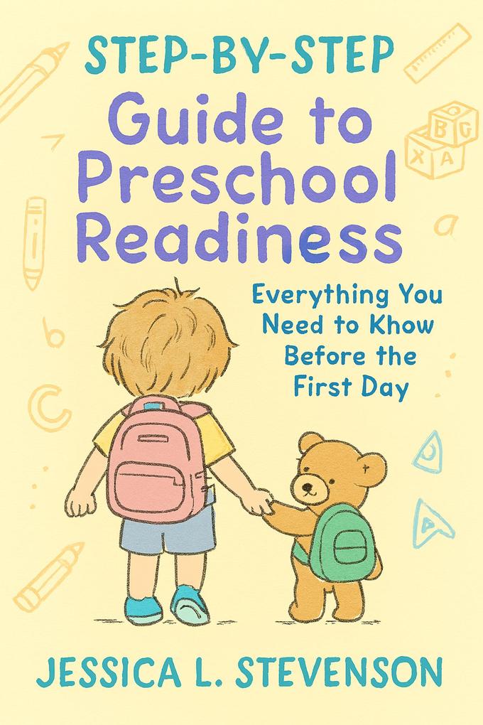 Step-by-Step Guide to Preschool Readiness : Everything You Need to Know Before the First Day