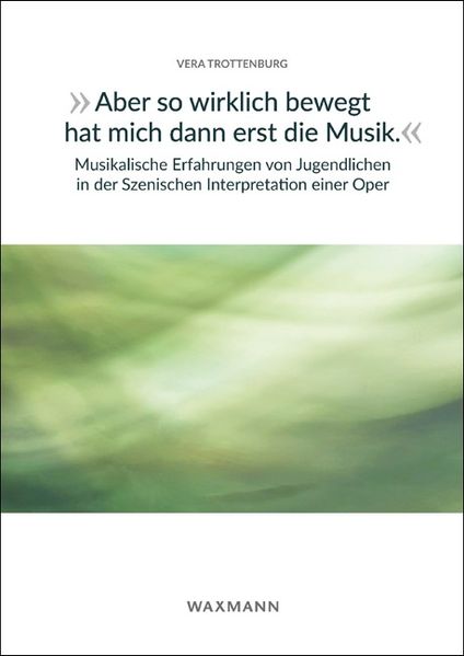 'Aber so wirklich bewegt hat mich dann erst die Musik.' Musikalische Erfahrungen von Jugendlichen in der Szenischen Interpretation einer Oper