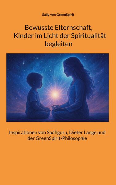 Bewusste Elternschaft Kinder im Licht der Spiritualität begleiten