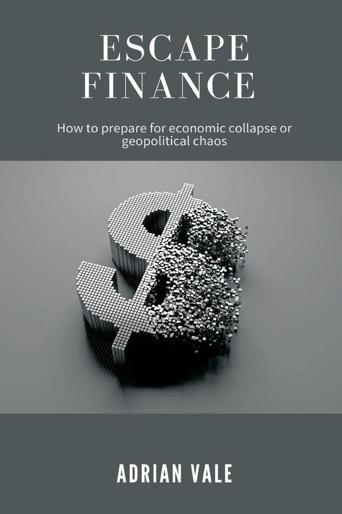 Escape Finance How to prepare for economic collapse or geopolitical chaos
