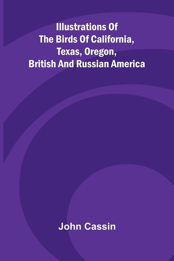 Illustrations Of The Birds Of California Texas Oregon British And Russian America
