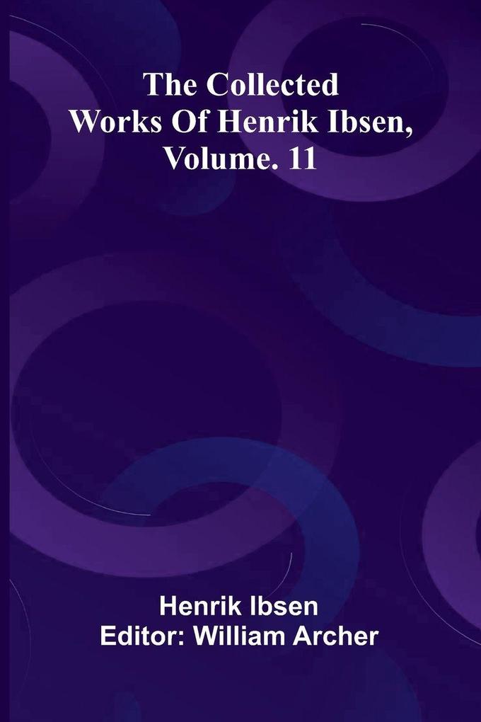 The Collected Works Of Henrik Ibsen Vol. 11