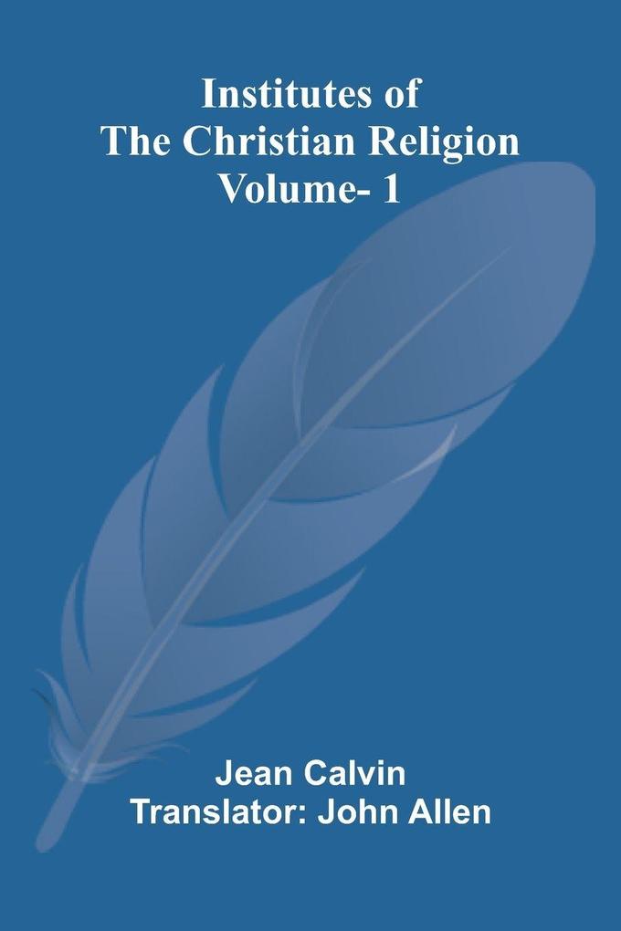 Institutes Of The Christian Religion (Vol. 1)