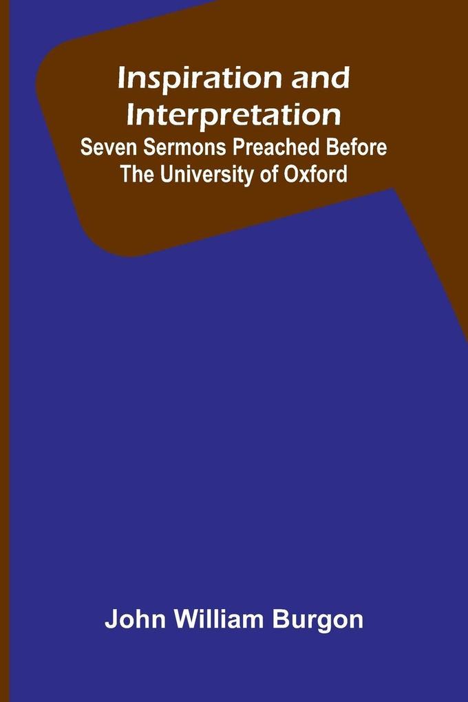 Inspiration And Interpretation; Seven Sermons Preached Before The University Of Oxford