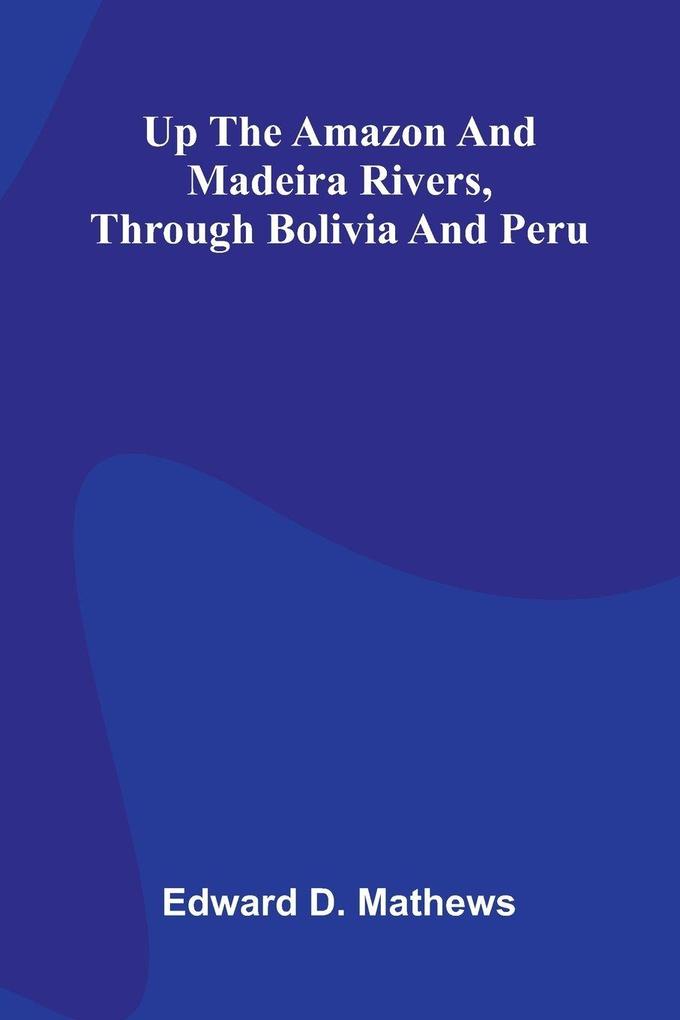 Up The Amazon And Madeira Rivers Through Bolivia And Peru