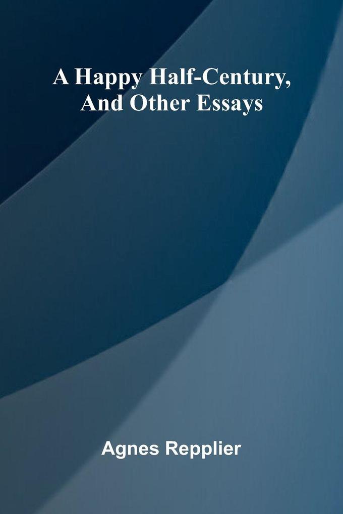 A Happy Half-Century And Other Essays