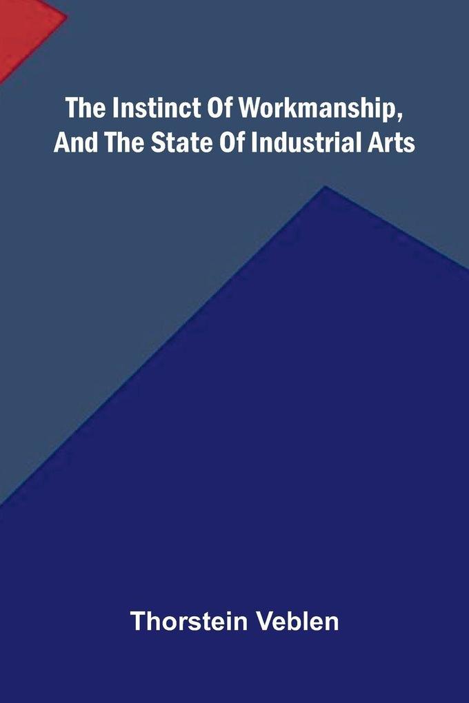 The Instinct Of Workmanship And The State Of Industrial Arts
